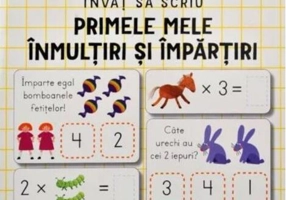 Învăț să scriu: Primele mele înmulțiri și împărțiri