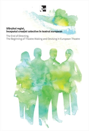 Sfârșitul regiei, începutul creației colective în teatrul european / The End of Directing, The Beginning of Theatre-Making and Devising in European Theatre