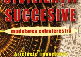 Civilizații succesive. Modelarea extraterestră. Vol. 1 Artefacte importante