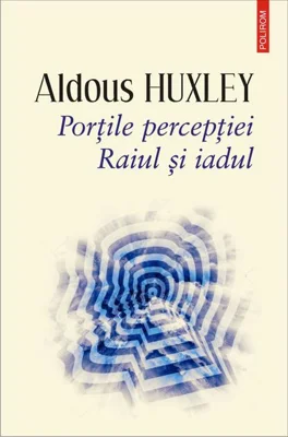 Porţile percepţiei. Raiul şi iadul