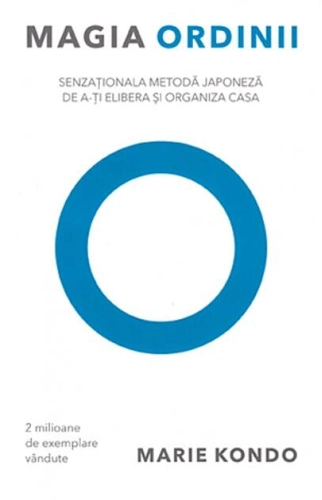 Magia ordinii. Senzaţionala metodă japoneză de a-ţi elibera şi organiza casa