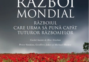 Primul Război Mondial. Războiul care să pună capăt tuturor războaielor