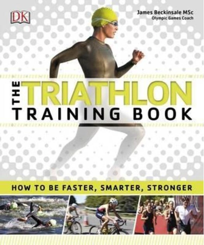The Triathlon Training Book : How to be Faster, Smarter, Stronger