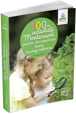 100 de activități Montessori pentru descoperirea lumii înconjurătoare. Cărți Montessori pentru părinți