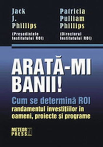 Arată-mi banii! Cum se determină ROI - randamentul investiţiilor în oameni, proiecte şi programe