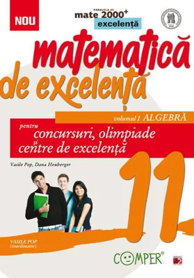 Matematică de excelență. Pentru concursuri, olimpiade și centrele de excelență. Clasa a XI-a. Vol. 1 Algebră