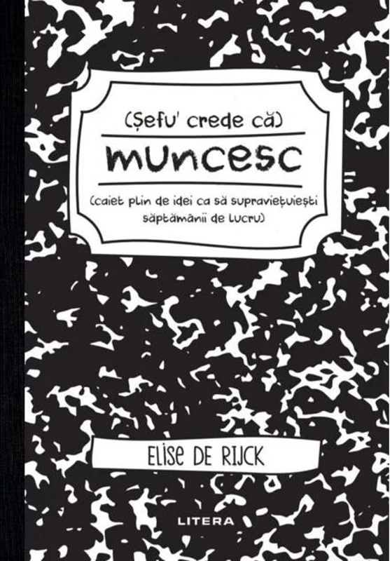 Șefu´ crede că muncesc (caiet plin de idei ca să supraviețuiești săptămânii de lucru)