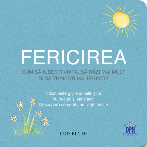Fericirea. Cum să iubești viața, să râzi mai mult și să trăiești mai frumos