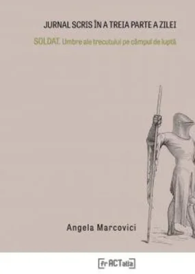 Jurnal scris în a treia parte a zilei. Soldat. Umbre ale trecutului pe câmpul de luptă