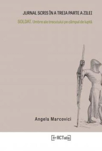 Jurnal scris în a treia parte a zilei. Soldat. Umbre ale trecutului pe câmpul de luptă