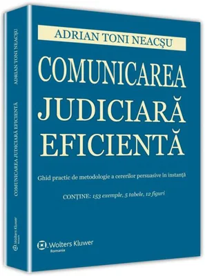 Comunicarea judiciară eficientă. Ghid practic de metodologie a cererilor persuasive în instanță