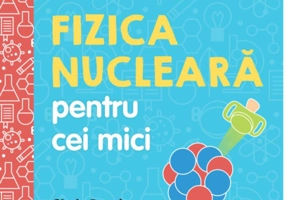 Fizica nucleară pentru cei mici. Universitatea copiilor