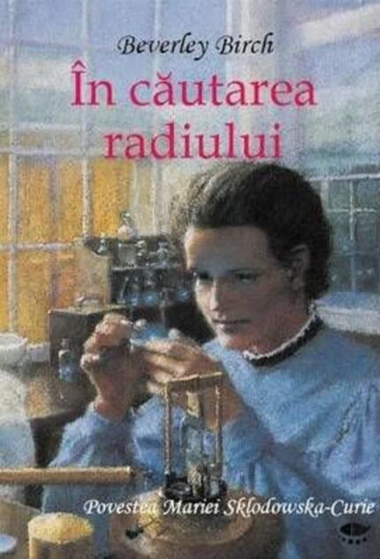 În căutarea radiului. Povestea Mariei Sklodowska-Curie