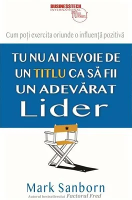Tu nu ai nevoie de un titlu ca să fii un adevarat lider