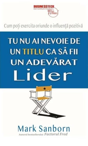 Tu nu ai nevoie de un titlu ca să fii un adevarat lider
