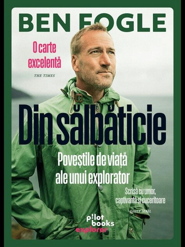 Din sălbăticie. Poveștile de viață ale unui explorator