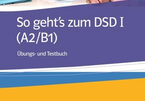 So geht's zum DSD I (A2/B1). Übungs- und Testbuch