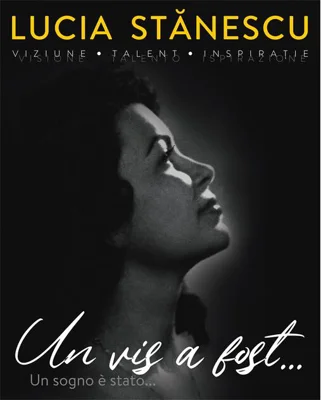 Lucia Stănescu. Viziune. Talent. Inspirație. Un vis a fost… / Visione. Talento. Inspirazione. Un sogno è stato... (ediție bilingvă)