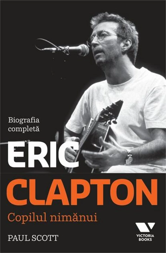 Clapton. Copilul nimănui. Biografia completă