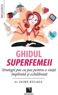 Ghidul superfemeii. Strategii pas cu pas pentru o viaţă împlinită şi echilibrată
