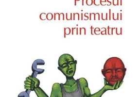 Procesul comunismului prin teatru
