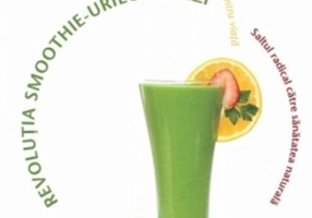Revoluţia smoothie-urilor verzi. Saltul radical către sanătatea naturală