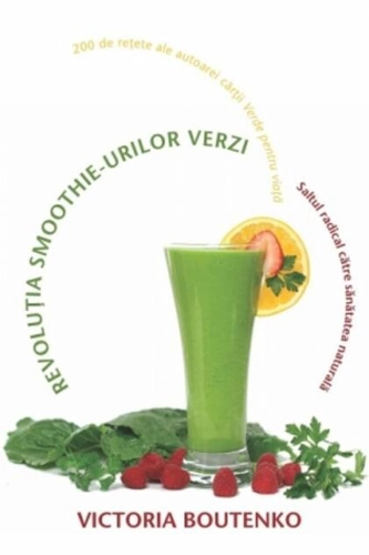 Revoluţia smoothie-urilor verzi. Saltul radical către sanătatea naturală