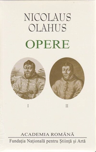 Nicolaus Olahus. Opere (Vol. I-II)