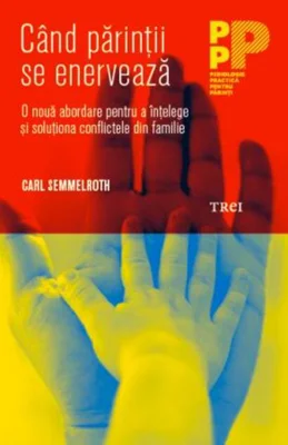 Când părinții se enervează. O nouă abordare pentru a înțelege și soluționa conflictele din familie