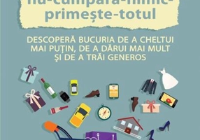 Planul nu-cumpăra-nimic-primește-totul. Descoperă bucuria de a cheltui mai puțin, de a dărui mai mult și de a trăi generos