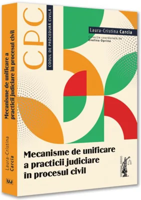 Mecanisme de unificare a practicii judiciare ]n procesul civil