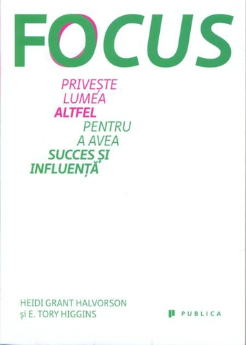 Focus. Privește lumea altfel pentru a avea succes și influență