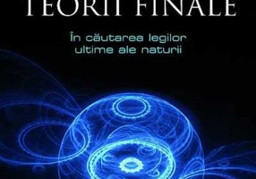 Visul unei teorii finale. În căutarea legilor ultime ale naturii