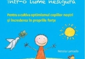 Copii siguri pe ei, într-o lume nesigură. Pentru a cultiva optimismul copiilor noștri și încrederea în propriile forțe