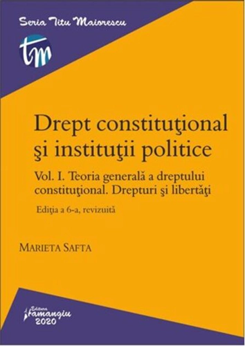 Drept constituțional și instituții politice. Vol. I. Teoria generală a dreptului constituțional. Drepturi și libertăți. Ediția a 6-a, revizuită
