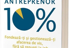 Antreprenor 10%: Fondează-ți și gestionează-ți afacerea de vis, fără să renunți la job