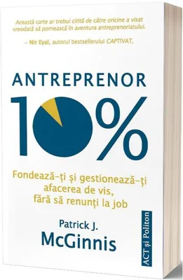 Antreprenor 10%: Fondează-ți și gestionează-ți afacerea de vis, fără să renunți la job