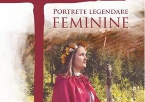 Portrete legendare feminine