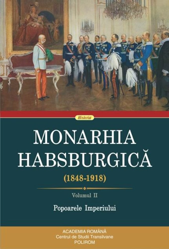 Monarhia Habsburgică (1848-1918) • Volumul II