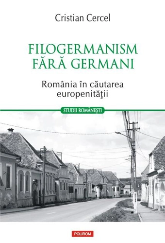 Filogermanism fără germani - România în căutarea europenității