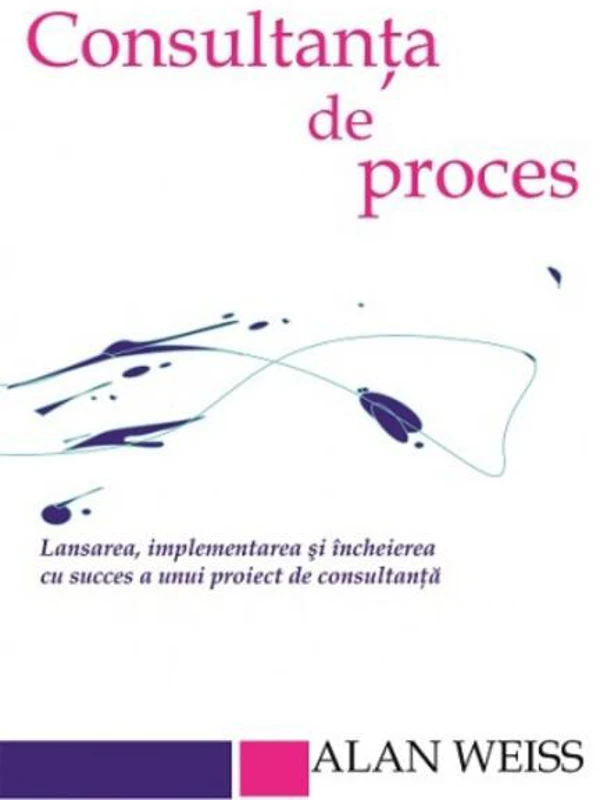 Consultanta de proces. Lansarea, implementarea şi încheierea cu succes a unui proiect de consultanţă