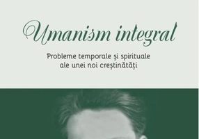 Umanism integral. Probleme temporale și spirituale ale unei noi creștinătăți
