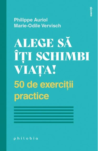 Alege să îți schimbi viața! 50 de exerciții practice