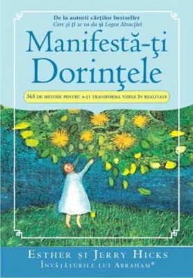 Manifestă-ţi Dorinţele. 365 de Metode pentru a-ţi transforma visele în realitate