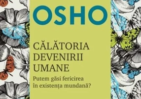 Osho. Călătoria devenirii umane. Putem găsi fericirea în existenţa umană? (Ediția 2021)