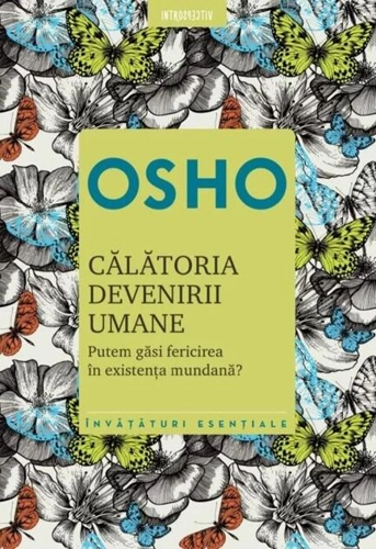 Osho. Călătoria devenirii umane. Putem găsi fericirea în existenţa umană? (Ediția 2021)