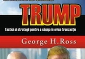 Negocieri în stilul lui Donald Trump. Tactici și strategii pentru a caștiga în orice tranzacție