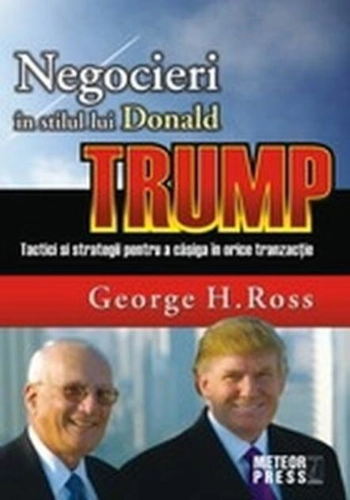Negocieri în stilul lui Donald Trump. Tactici și strategii pentru a caștiga în orice tranzacție