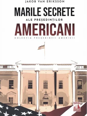 Președinții americani... Marile secrete ale președinților americani