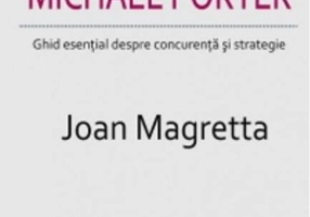 Să-l înțelegem pe Michael Porter. Ghid esenţial despre concurenţă şi strategie